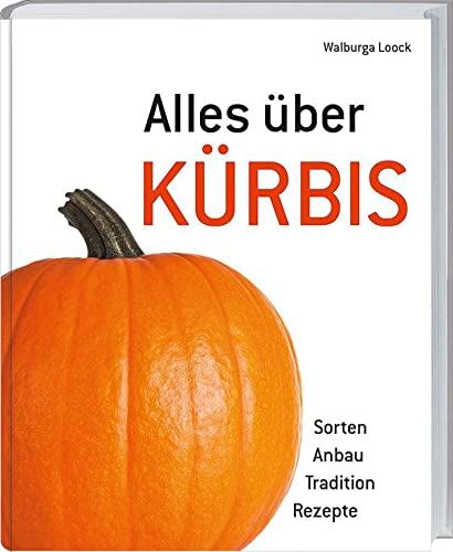 Alles über Kürbis: Sorten, Anbau, Tradition, Rezepte